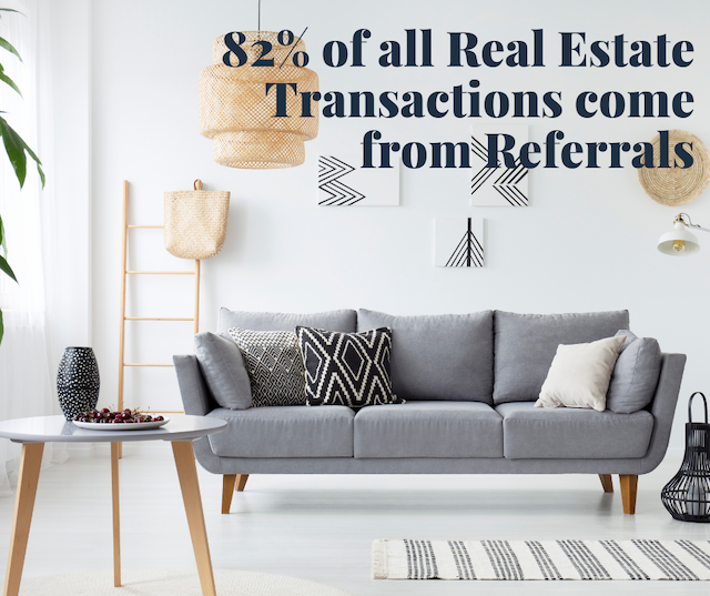 82% of all Real Estate transactions come from referrals.
